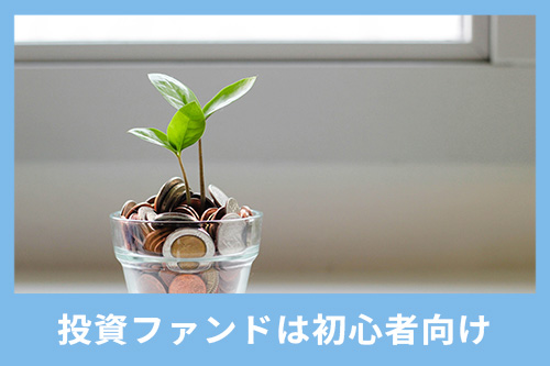投資ファンドは少額で始められる点や専門家に任せられる点が初心者向けである